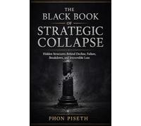 The Black Book of Strategic Collapse: Hidden Structures Behind Decline, Failure, Breakdown, and Irreversible Loss: 3 (The Black Book Series)