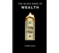 THE BLACK BOOK OF WEALTH: The Hidden Psychology, Forbidden Strategies, and Timeless Systems of the Financially Powerful