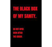 THE BLACK BOX OF MY SANITY. DO NOT OPEN EVEN AFTER THE CRASH.: Funny 110 Lined Pages Notebook For Work Coworker Gag Gift 6x9 Inches Matte Black Cover.