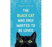 The Black Cat Who Only Wanted to be Loved: A Sad Cat Story with a Happy Ending