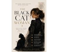 The Black Cat Woman: How to stop chasing , Protect your peace, And become unforgettable