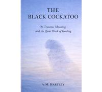 The Black Cockatoo: On Trauma, Meaning, and the Quiet Work of Healing