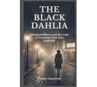 The Black Dahlia: Elizabeth Short and the Cost of Turning Lives into Legends