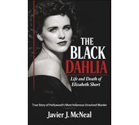 The Black Dahlia: Life and Death of Elizabeth Short: True Story of Hollywood's Most Infamous Unsolved Murder