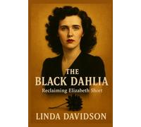 The Black Dahlia: Reclaiming Elisabeth Short