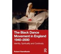 The Black Dance Movement in England 1940-2000: Identity, Spirituality and Continuity
