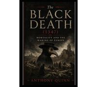 The Black Death (1347): Mortality and the Making of Europe (Pandemics That Changed History)