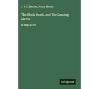 The Black Death, and The Dancing Mania: in large print
