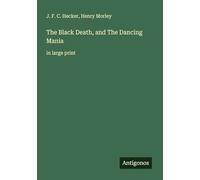 The Black Death, and The Dancing Mania: in large print