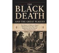 The Black Death and the Great Plagues: How the Black Plague and Bubonic Plague Spread Through Medieval Europe, from Rats and Fleas to Epidemics, ... (The History of Medicine and Disease Series)