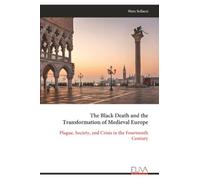 The Black Death and the Transformation of Medieval Europe: Plague, Society, and Crisis in the Fourteenth Century