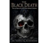 THE BLACK DEATH: How the Plague of the 14th Century Reshaped Civilization