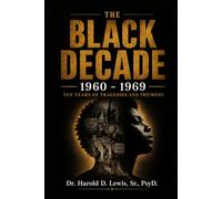 The Black Decade: 1960 - 1969: Ten Years of Tragedies and Triumphs