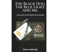 THE BLACK DOG, THE BLUE LIGHT, AND ME: A Life of Service, Scars, Mischief, and Meaning