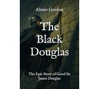 The Black Douglas: The Epic Story of Good Sir James Douglas (Famous Scots)