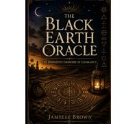 The Black Earth Oracle: The Definitive Grimoire of Geomancy