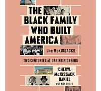 The Black Family Who Built America: The Mckissacks, Two Centuries of Daring Pioneers