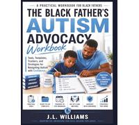 The Black Father’s Autism Advocacy Workbook: Tools, Templates, Trackers, and Strategies for Navigating Autism with Confidence (Black Parent Series: Navigating Autism with Strength and Advocacy)