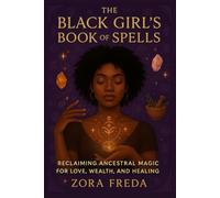 The Black Girl’s Book of Spells: Reclaiming Ancestral Magic for Love, Wealth, and Healing