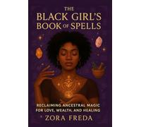 The Black Girl's Book of Spells: Reclaiming Ancestral Magic for Love, Wealth, and Healing