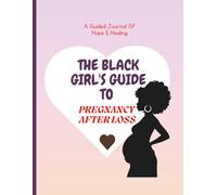 The Black Girl's Guide To Pregnancy After Loss: A Guided Journal Of Hope And Healing For Mothers Expecting Again After Miscarriage, Stillbirth, or Infant Loss.