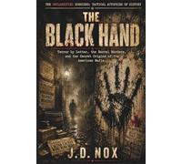The Black Hand: Terror by Letter, the Barrel Murders, and the Secret Origins of the American Mafia (The Declassified Dossiers: Tactical Autopsies of History.)