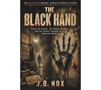 The Black Hand: Terror by Letter, the Barrel Murders, and the Secret Origins of the American Mafia (The Declassified Dossiers: Tactical Autopsies of History.)