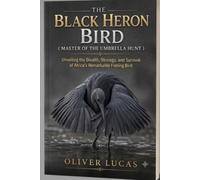 THE BLACK HERON ( MASTER OF THE UMBRELLA HUNT ): Unveiling the Stealth, Strategy, and Survival of Africa’s Remarkable Fishing Bird