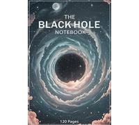 The Black Hole Notebook : Thoughts That Orbit the Infinite - A Celestial 6x9 Lined Journal with 120 Pages for Kids, Girls, Dreamers, Aspiring ... Who Dare to Explore the Universe Within