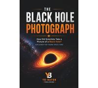 The Black Hole Photograph: The True Story of the Event Horizon Telescope, Einstein's Theory, and the Global Team Who Photographed a Black Hole: 5