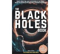 The Black Holes Book for Kids & Teens: Gravity, Space-Time, and the Mysteries of the Cosmos-Unlock the Secrets of the Universe’s Strangest Phenomenon (Extreme Space Books for Kids & Teens)