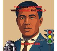 THE BLACK INVENTOR WHO CHANGED THE WORLD GARRETT MORGAN (Black History Heroes for Kids)