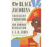 The Black Jacobins: Toussaint L'Ouverture and the San Domingo Revolution