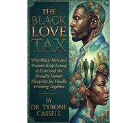 The Black Love Tax: Why Black Men and Women Keep Losing at Love and the Brutally Honest Blueprint for Finally Winning Together