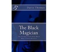 The Black Magician: The Ultimate Truth About Black Magic Finally Revealed