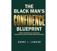 The Black Man’s Confidence Blueprint: Powerful Affirmations & Self-Care Practices for Mental Health, Healing & Emotional Strength for Black Men