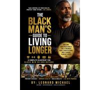 The Black Man's Guide to Living Longer: Take Control of Your Health. Protect Your Future. Live Longer