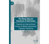 The Black Marxist Feminism of bell hooks: Towards an Intersectional Theory of White-Supremacist Capitalist Patriarchy (Marx, Engels, and Marxisms)