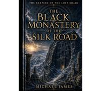 The Black Monastery of the Silk Road: The Keepers Of The Lost Roads