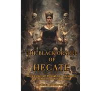 The Black Oracle of Hecate: Greek Cursecraft Through Gods, Daimones, and the Powers of the Underworld: Invoking Hecate, Binding Enemies, and Unleashing Underworld Forces