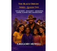 THE BLACK ORIGIN SERIES" SEASON TWO THE JOURNEY OF HUMANITY - MIGRATION, EMPIRES, SLAVERY, 1619, COLONIZATION: NOTES TO GENERATION ALPHA