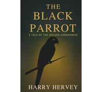 THE BLACK PARROT: A TALE OF THE GOLDEN CHERSONESE: A MYSTERY OF TREACHERY AND TROPICAL INTRIGUE