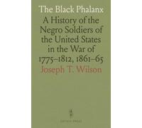 The Black Phalanx: A History of the Negro Soldiers of the United States in the War of 1775-1812, 1861-65
