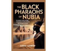 THE BLACK PHARAOHS OF NUBIA: A journey along the Nile uncovering the Kush Empire and ancient pyramids (Empires of the World Series)