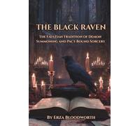 The Black Raven: The Faustian Tradition of Demon Summoning and Pact-Bound Sorcery: Ceremonial Operations of Mephistopheles, Aziel, Barbiel, and the Infernal Hierarchy.