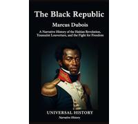 The Black Republic: A Narrative History of the Haitian Revolution, Toussaint Louverture, and the Fight for Freedom
