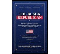 THE BLACK REPUBLICAN: A Tradition of Faith, Conservatism, Self-Reliance, Enterprise, Education, Statecraft, and Black Excellence in America