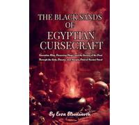The Black Sands Of Egyptian Cursecraft: Execration Rites, Devouring Magic, and the Sorcery of the Duat Through the Gods, Demons, and Hungry Dead of Ancient Kemet