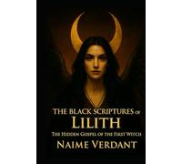 The Black Scriptures of Lilith: The Hidden Gospel of the First Witch