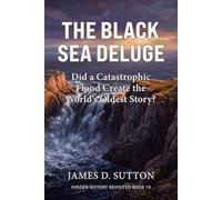 The Black Sea Deluge: Did a Catastrophic Flood Create the World’s Oldest Story? (Hidden History Revisited)